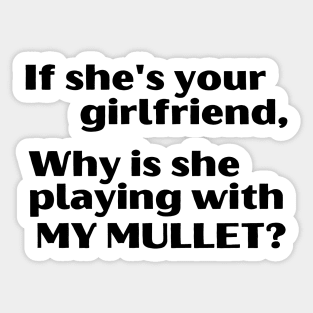 If She's Your Girlfriend, Why Is She Playing With My Mullet? Sticker